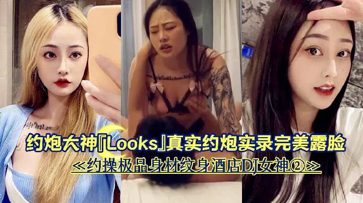 约炮大神『Looks』真实约炮实录完美露脸《约操极品身材纹身酒店DJ女神②》